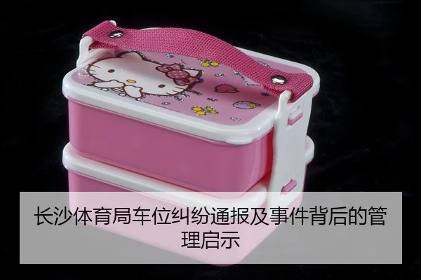 长沙体育局车位纠纷通报及事件背后的管理启示